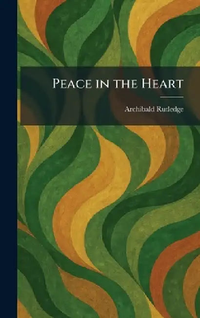 Peace in the Heart by Archibald Rutledge