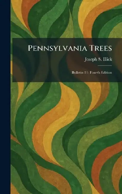 Pennsylvania Trees: Bulletin 11; Fourth Edition by Joseph S. Illick