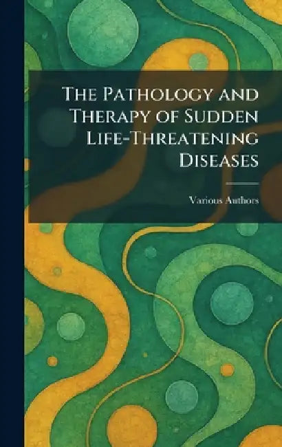 The Pathology and Therapy of Sudden Life-threatening Diseases by Various
