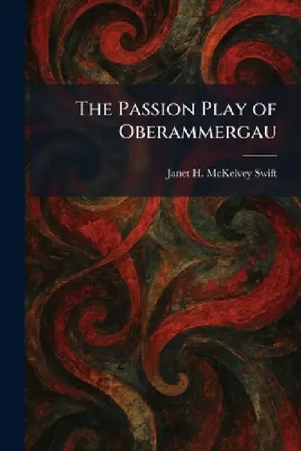 The Passion Play of Oberammergau by Janet H. McKelvey Swift