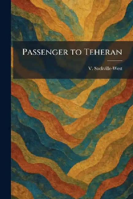 Passenger to Teheran by V. Sackville-West