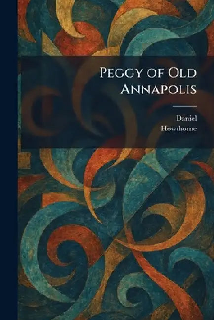 Peggy of Old Annapolis by Daniel, Howthorne