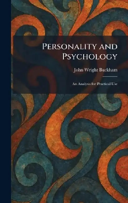 Personality and Psychology: An Analysis for Practical Use by John Wright Buckham
