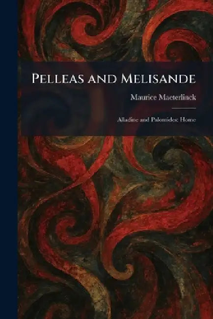 Pelleas and Melisande: Alladine and Palomides: Home by Maurice Maeterlinck