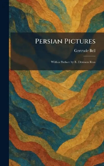 Persian Pictures: With a Preface by E. Denison Ross by Gertrude Bell