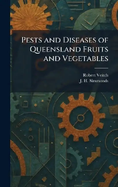 Pests and Diseases of Queensland Fruits and Vegetables by Robert Veitch, J. H. Simmonds