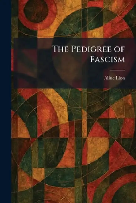 The Pedigree of Fascism by Aline Lion