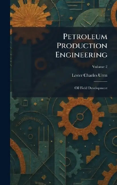 Petroleum Production Engineering: Oil Field Development by Lester Charles Uren