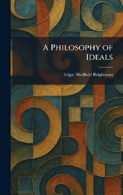 A Philosophy of Ideals by Edgar Sheffield Brightman