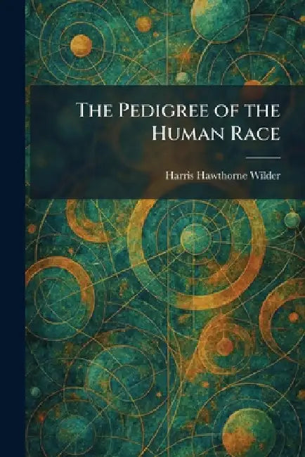 The Pedigree of the Human Race by Harris Hawthorne Wilder