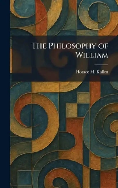 The Philosophy of William by Horace M. Kallen