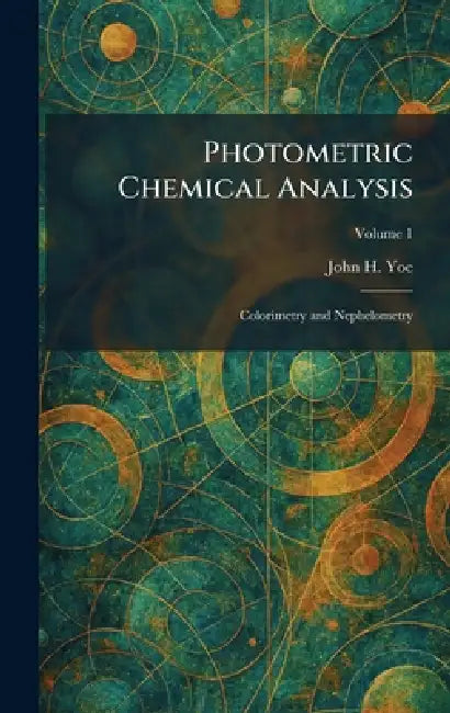 Photometric Chemical Analysis: Colorimetry and Nephelometry by John H. Yoe