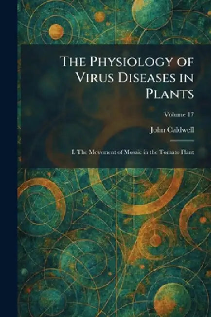 The Physiology of Virus Diseases in Plants: I. The Movement of Mosaic in the Tomato Plant by John Caldwell