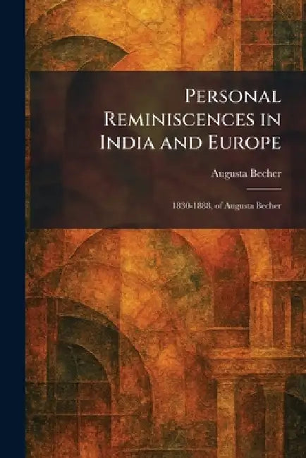 Personal Reminiscences in India and Europe: 1830-1888, of Augusta Becher by Augusta Becher
