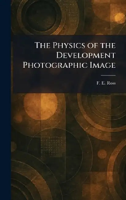 The Physics of the Development Photographic Image by F. E. Ross
