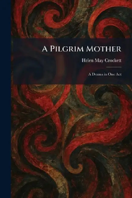 A Pilgrim Mother: A Drama in One Act by Helen May Crockett