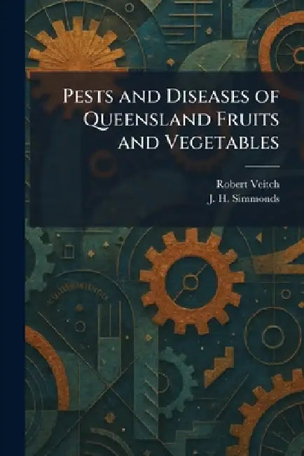 Pests and Diseases of Queensland Fruits and Vegetables by Robert Veitch, J. H. Simmonds