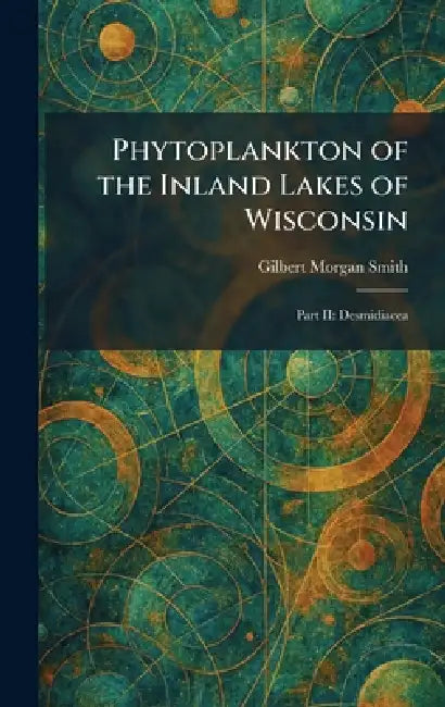 Phytoplankton of the Inland Lakes of Wisconsin: Part II: Desmidiacea by Gilbert Morgan Smith