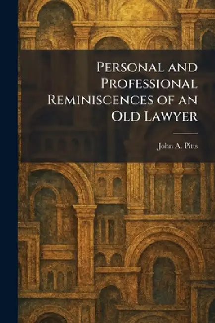 Personal and Professional Reminiscences of an Old Lawyer by John A. Pitts