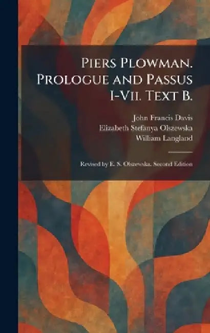 Piers Plowman. Prologue and Passus I-Vii. Text B.: Revised by E. S. Olszewska. Second Edition by John Francis Davis, Elizabeth Stefanya Olszewska, William Langland