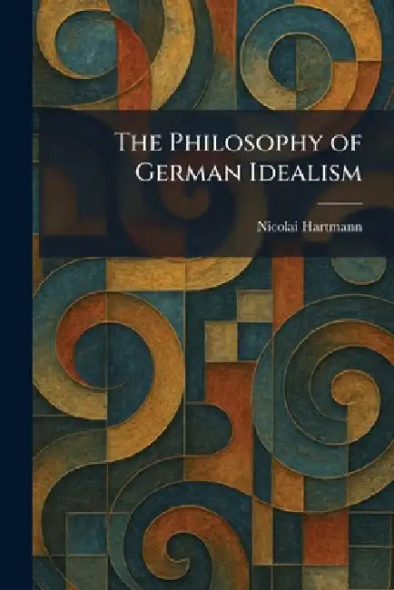 The Philosophy of German Idealism by Nicolai Hartmann