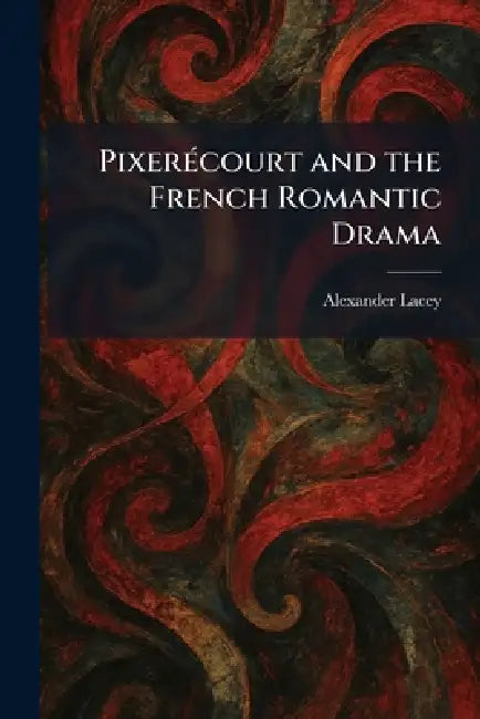 PixerÃ(c)court and the French Romantic Drama by Alexander Lacey