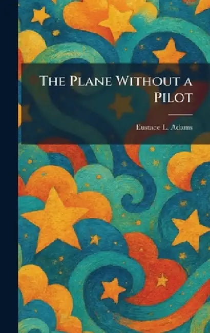 The Plane Without a Pilot by Eustace L. Adams