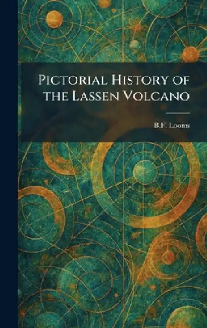 Pictorial History of the Lassen Volcano by B. F. Looms