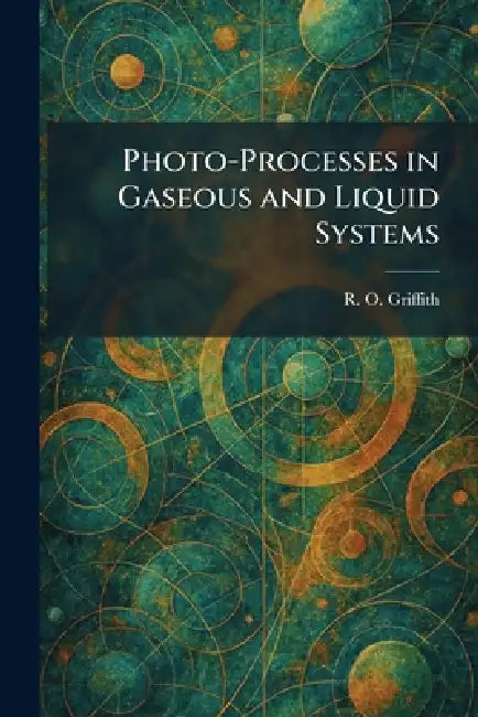 Photo-Processes in Gaseous and Liquid Systems by R. O. Griffith