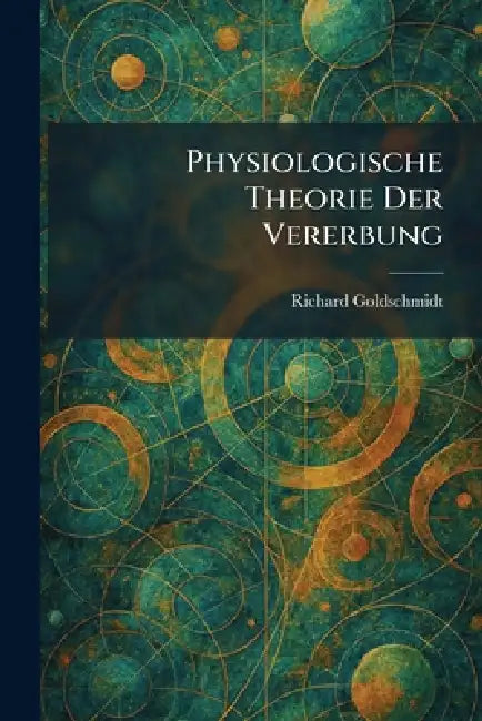 Physiologische Theorie Der Vererbung by Richard Goldschmidt