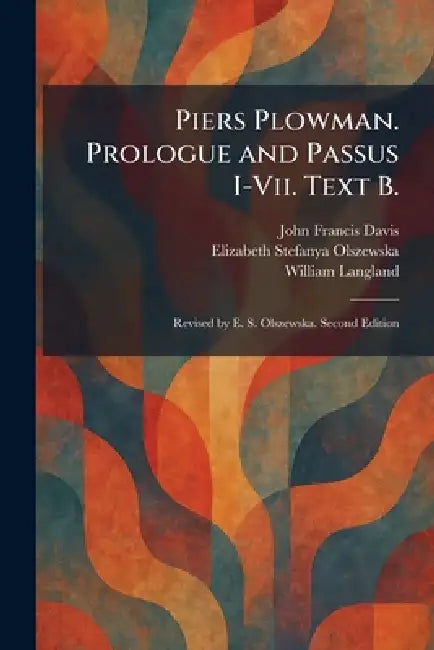 Piers Plowman. Prologue and Passus I-Vii. Text B.: Revised by E. S. Olszewska. Second Edition by John Francis Davis, Elizabeth Stefanya Olszewska, William Langland