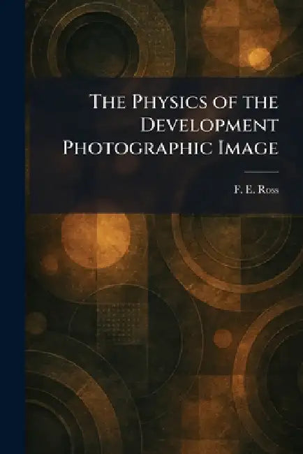 The Physics of the Development Photographic Image by F. E. Ross