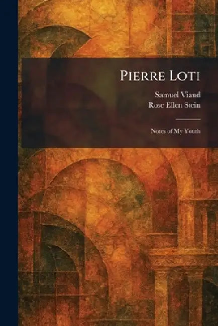 Pierre Loti: Notes of My Youth by Samuel Viaud, Rose Ellen Stein
