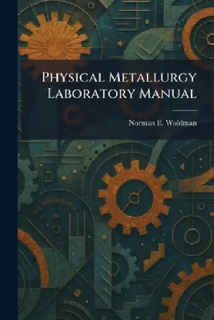 Physical Metallurgy Laboratory Manual by Norman E. Woldman