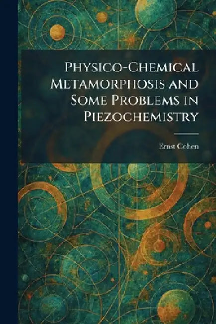 Physico-Chemical Metamorphosis and Some Problems in Piezochemistry by Ernst Cohen