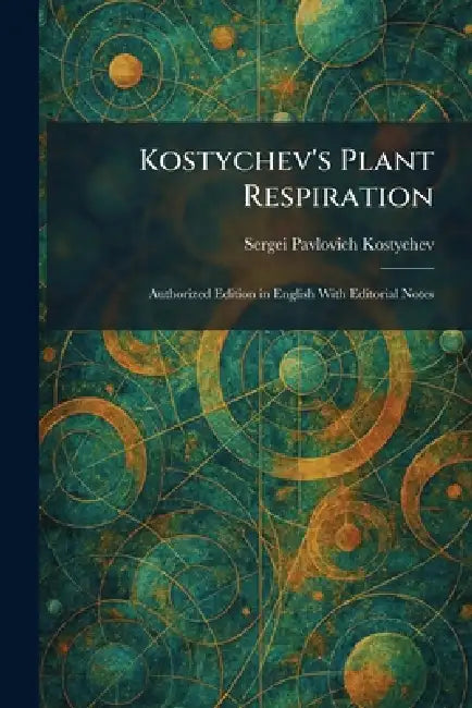 Kostychev's Plant Respiration: Authorized Edition in English With Editorial Notes by Sergei Pavlovich Kostychev