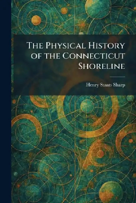The Physical History of the Connecticut Shoreline by Henry Staats Sharp