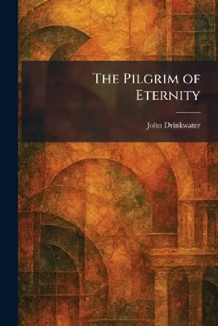 The Pilgrim of Eternity by John Drinkwater