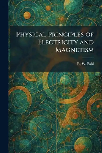 Physical Principles of Electricity and Magnetism by R. W. Pohl