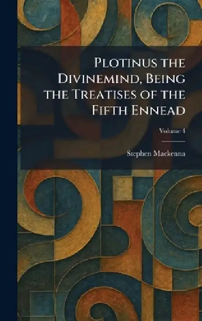 Plotinus the Divinemind, Being the Treatises of the Fifth Ennead by Stephen MacKenna