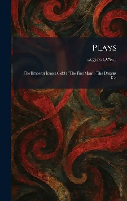 Plays: The Emperor Jones; Gold; "The First Man"; The Dreamy Kid by Eugene O'Neill