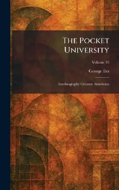 The Pocket University: Autobiography Greatest Americans by George Iles