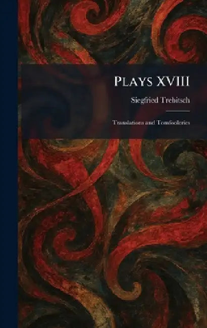 Plays XVIII: Translations and Tomfooleries by Siegfried Trebitsch