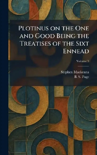 Plotinus on the One and Good Being the Treatises of the Sixt Ennead by Stephen MacKenna, B. S. Page