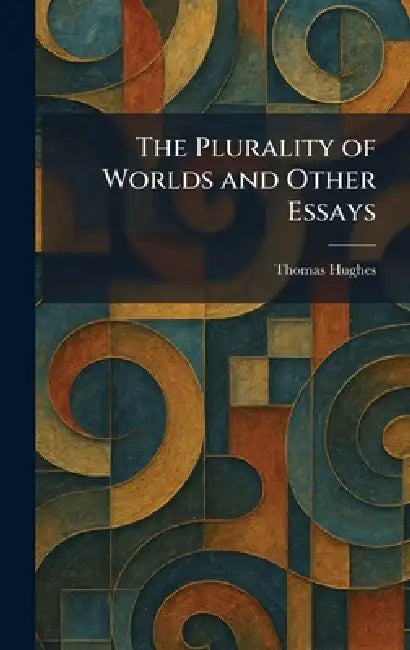The Plurality of Worlds and Other Essays by Thomas Hughes