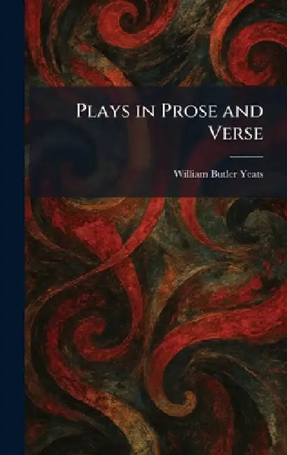 Plays in Prose and Verse by William Butler Yeats