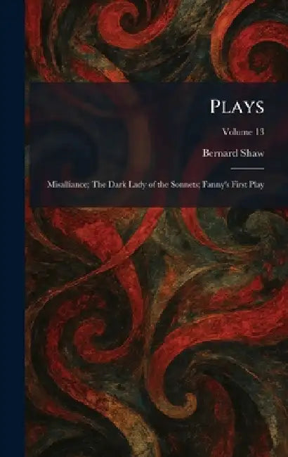 Plays: Misalliance; The Dark Lady of the Sonnets; Fanny's First Play by Bernard Shaw
