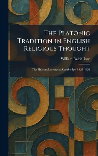 The Platonic Tradition in English Religious Thought: The Hulsean Lectures at Cambridge, 1925-1926 by William Ralph Inge