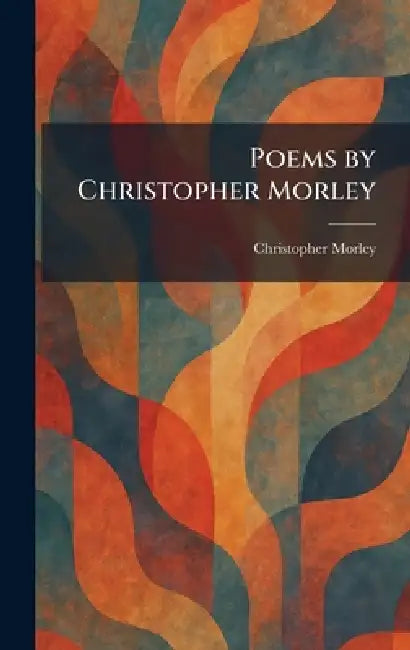 Poems by Christopher Morley by Christopher Morley
