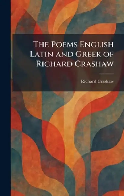 The Poems English Latin and Greek of Richard Crashaw by Richard Crashaw